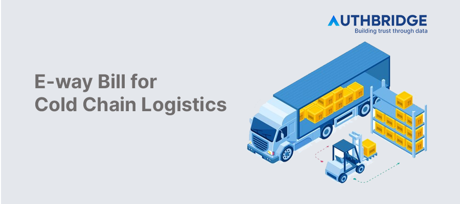 Navigating the E-way Bill System in Cold Chain Logistics:  A Comprehensive Guide